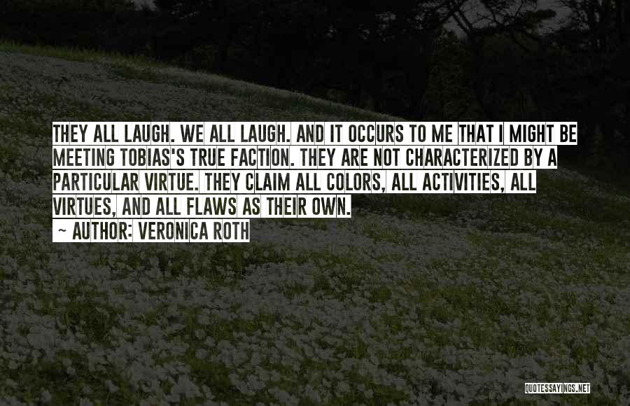 Veronica Roth Quotes: They All Laugh. We All Laugh. And It Occurs To Me That I Might Be Meeting Tobias's True Faction. They