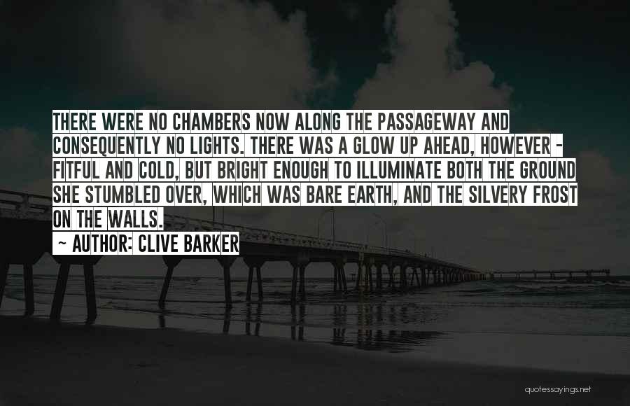 Clive Barker Quotes: There Were No Chambers Now Along The Passageway And Consequently No Lights. There Was A Glow Up Ahead, However -