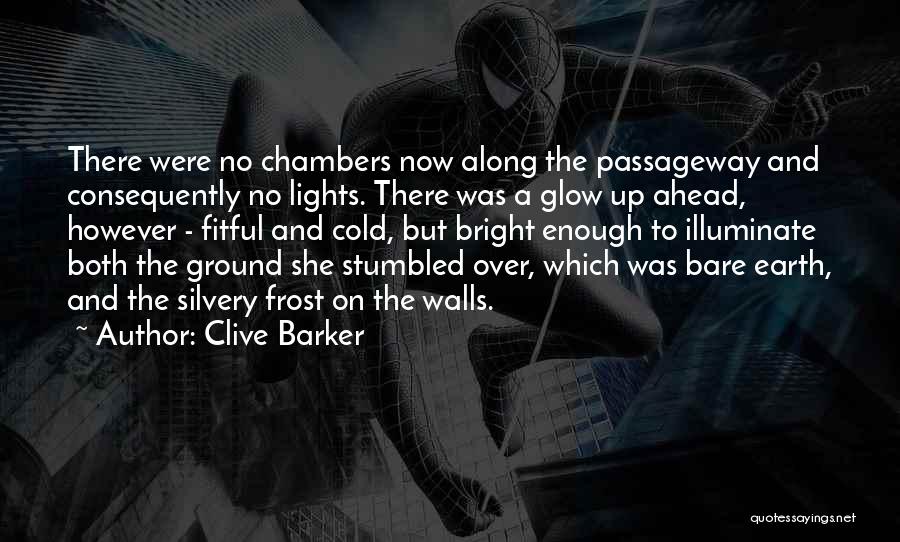 Clive Barker Quotes: There Were No Chambers Now Along The Passageway And Consequently No Lights. There Was A Glow Up Ahead, However -