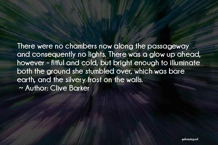 Clive Barker Quotes: There Were No Chambers Now Along The Passageway And Consequently No Lights. There Was A Glow Up Ahead, However -