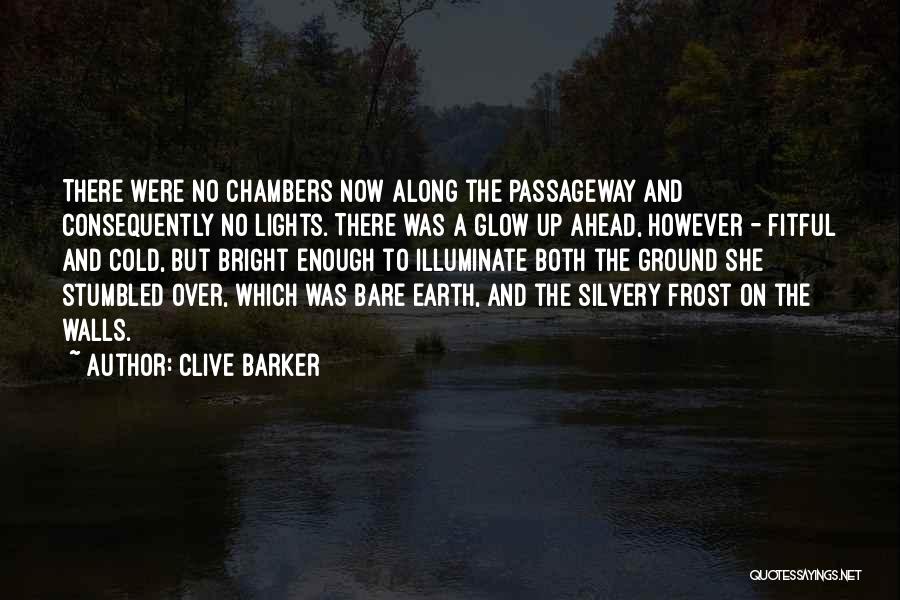 Clive Barker Quotes: There Were No Chambers Now Along The Passageway And Consequently No Lights. There Was A Glow Up Ahead, However -