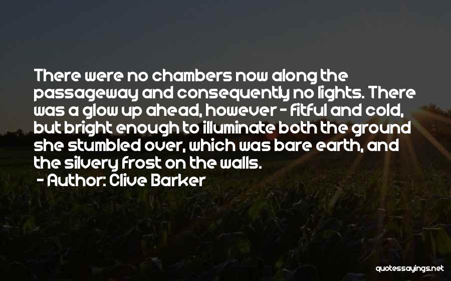 Clive Barker Quotes: There Were No Chambers Now Along The Passageway And Consequently No Lights. There Was A Glow Up Ahead, However -