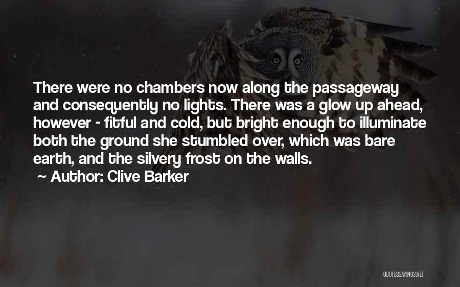 Clive Barker Quotes: There Were No Chambers Now Along The Passageway And Consequently No Lights. There Was A Glow Up Ahead, However -