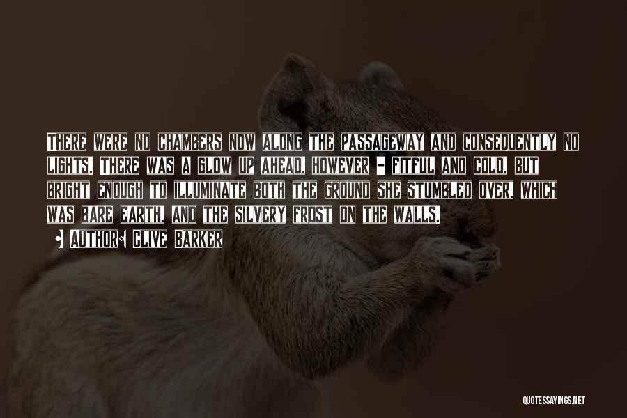 Clive Barker Quotes: There Were No Chambers Now Along The Passageway And Consequently No Lights. There Was A Glow Up Ahead, However -