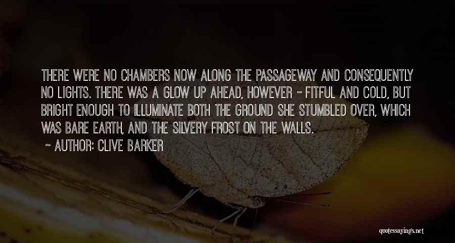 Clive Barker Quotes: There Were No Chambers Now Along The Passageway And Consequently No Lights. There Was A Glow Up Ahead, However -