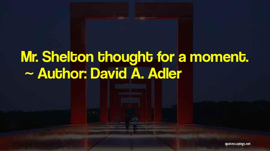 David A. Adler Quotes: Mr. Shelton Thought For A Moment.