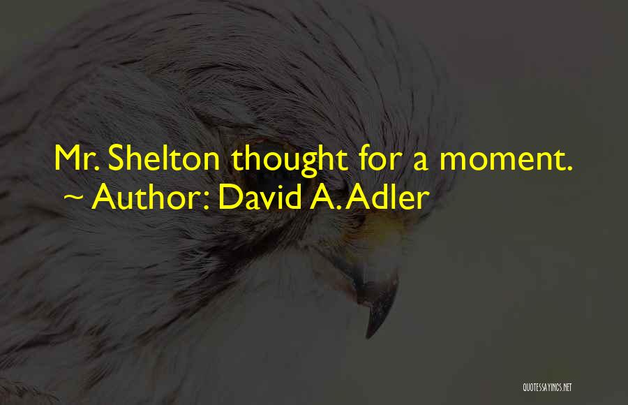 David A. Adler Quotes: Mr. Shelton Thought For A Moment.