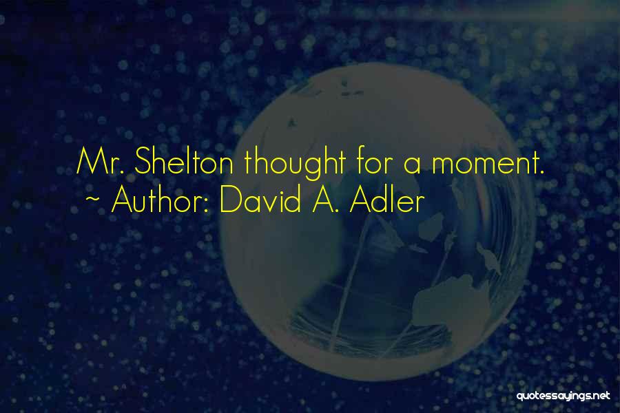 David A. Adler Quotes: Mr. Shelton Thought For A Moment.