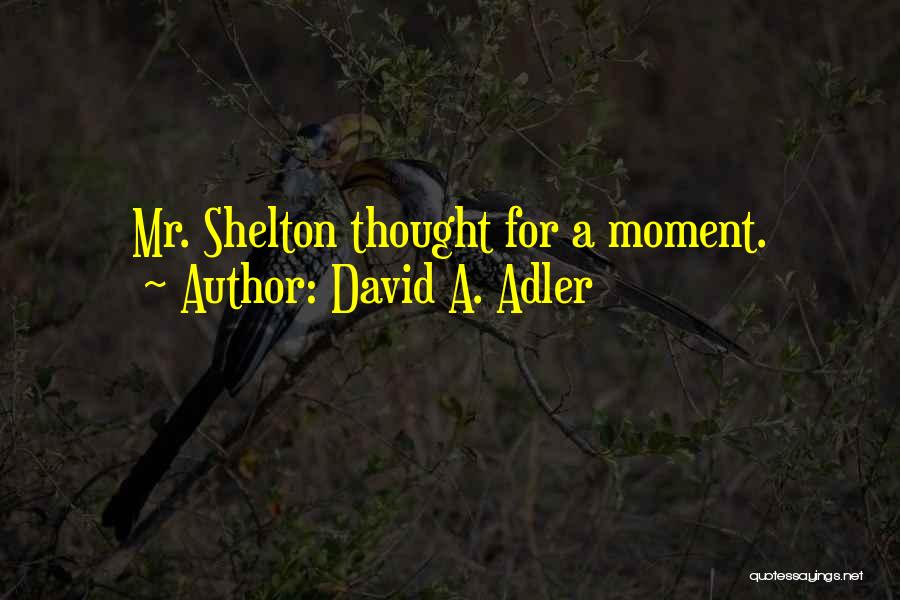 David A. Adler Quotes: Mr. Shelton Thought For A Moment.