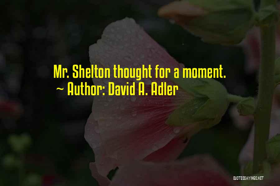 David A. Adler Quotes: Mr. Shelton Thought For A Moment.