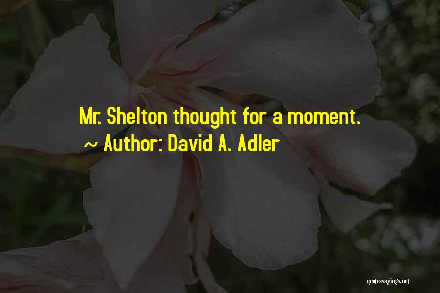 David A. Adler Quotes: Mr. Shelton Thought For A Moment.