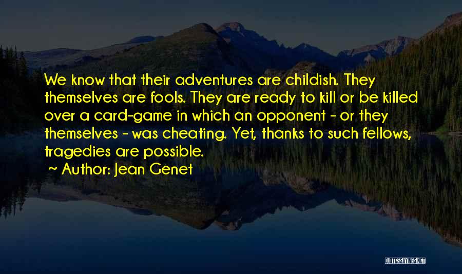 Jean Genet Quotes: We Know That Their Adventures Are Childish. They Themselves Are Fools. They Are Ready To Kill Or Be Killed Over