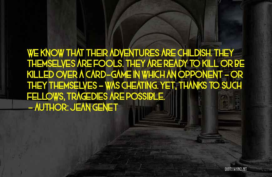 Jean Genet Quotes: We Know That Their Adventures Are Childish. They Themselves Are Fools. They Are Ready To Kill Or Be Killed Over