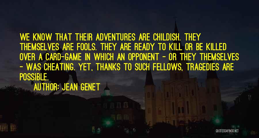 Jean Genet Quotes: We Know That Their Adventures Are Childish. They Themselves Are Fools. They Are Ready To Kill Or Be Killed Over