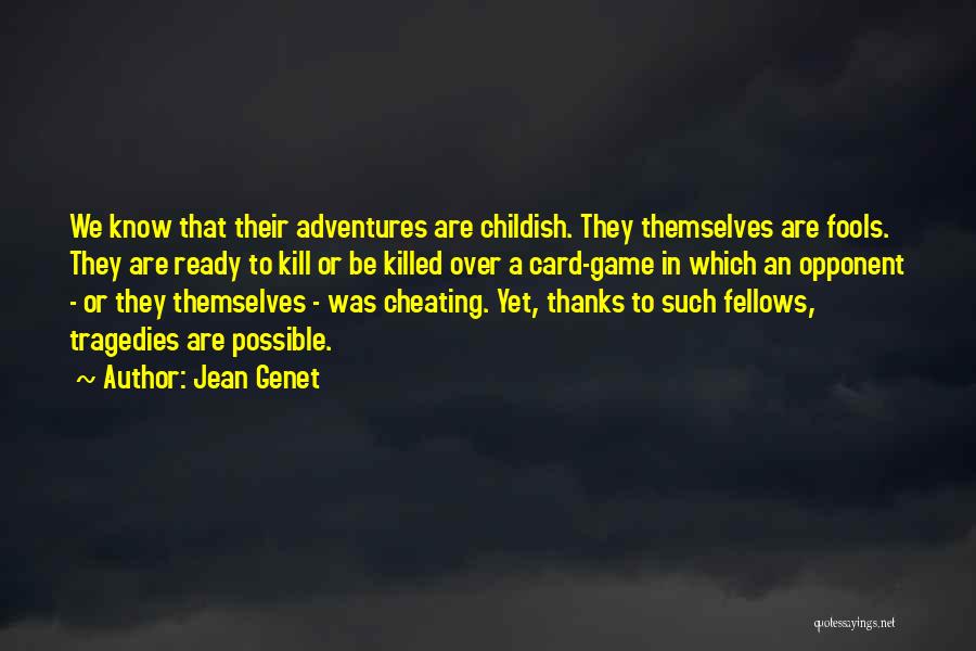 Jean Genet Quotes: We Know That Their Adventures Are Childish. They Themselves Are Fools. They Are Ready To Kill Or Be Killed Over