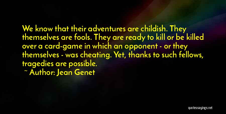 Jean Genet Quotes: We Know That Their Adventures Are Childish. They Themselves Are Fools. They Are Ready To Kill Or Be Killed Over