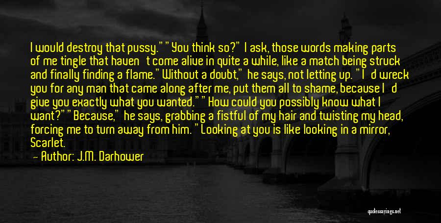 J.M. Darhower Quotes: I Would Destroy That Pussy.you Think So? I Ask, Those Words Making Parts Of Me Tingle That Haven't Come Alive