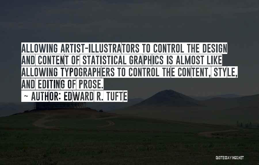 Edward R. Tufte Quotes: Allowing Artist-illustrators To Control The Design And Content Of Statistical Graphics Is Almost Like Allowing Typographers To Control The Content,
