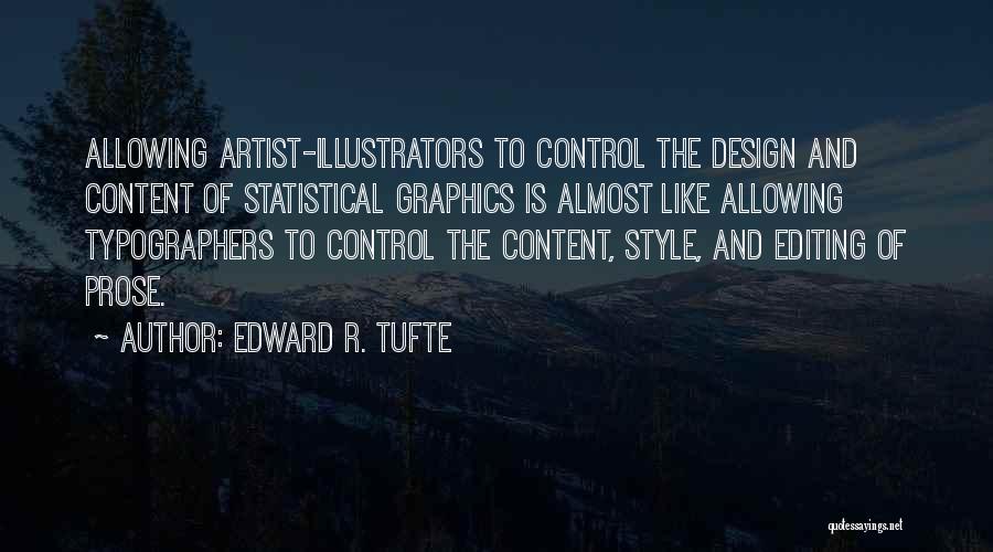 Edward R. Tufte Quotes: Allowing Artist-illustrators To Control The Design And Content Of Statistical Graphics Is Almost Like Allowing Typographers To Control The Content,