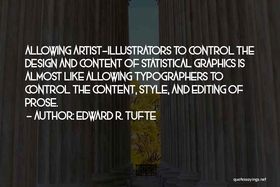 Edward R. Tufte Quotes: Allowing Artist-illustrators To Control The Design And Content Of Statistical Graphics Is Almost Like Allowing Typographers To Control The Content,