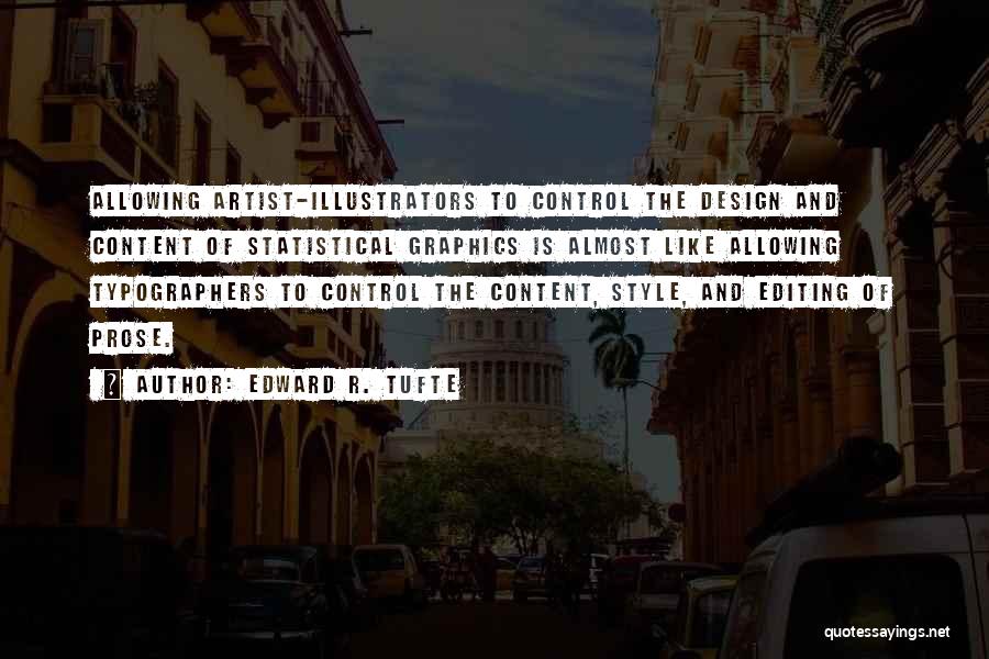 Edward R. Tufte Quotes: Allowing Artist-illustrators To Control The Design And Content Of Statistical Graphics Is Almost Like Allowing Typographers To Control The Content,