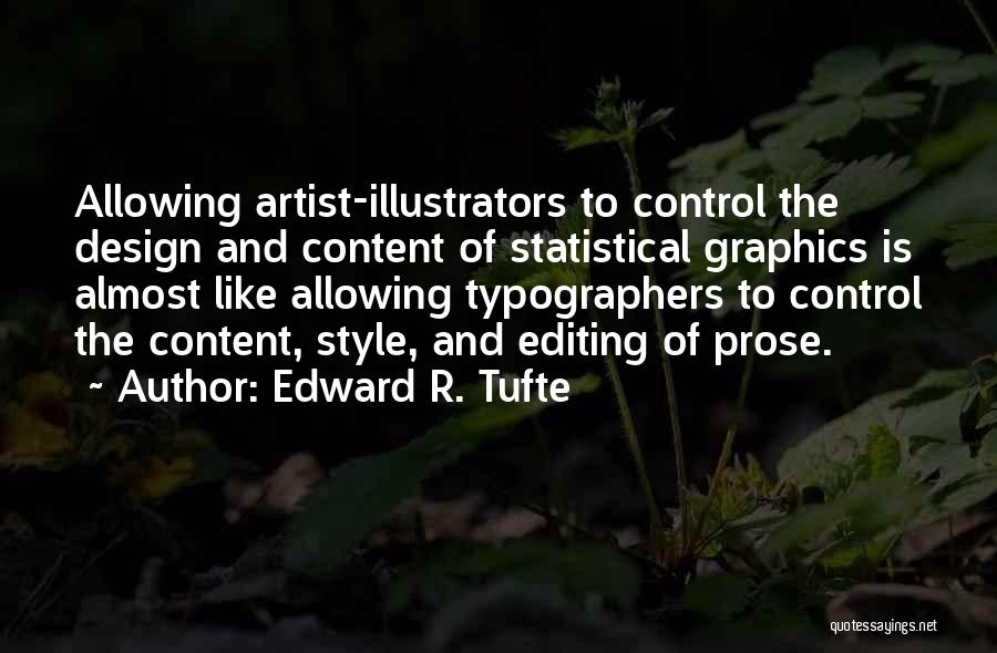 Edward R. Tufte Quotes: Allowing Artist-illustrators To Control The Design And Content Of Statistical Graphics Is Almost Like Allowing Typographers To Control The Content,