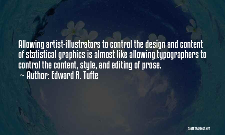 Edward R. Tufte Quotes: Allowing Artist-illustrators To Control The Design And Content Of Statistical Graphics Is Almost Like Allowing Typographers To Control The Content,