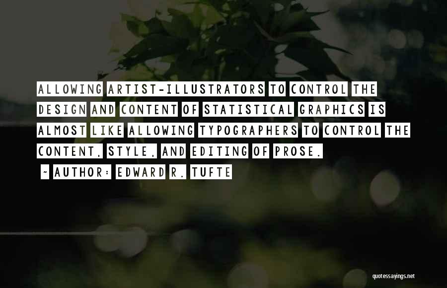 Edward R. Tufte Quotes: Allowing Artist-illustrators To Control The Design And Content Of Statistical Graphics Is Almost Like Allowing Typographers To Control The Content,