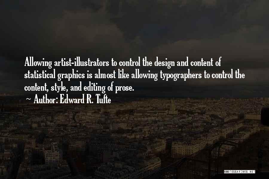 Edward R. Tufte Quotes: Allowing Artist-illustrators To Control The Design And Content Of Statistical Graphics Is Almost Like Allowing Typographers To Control The Content,