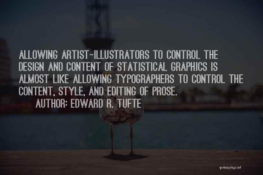 Edward R. Tufte Quotes: Allowing Artist-illustrators To Control The Design And Content Of Statistical Graphics Is Almost Like Allowing Typographers To Control The Content,