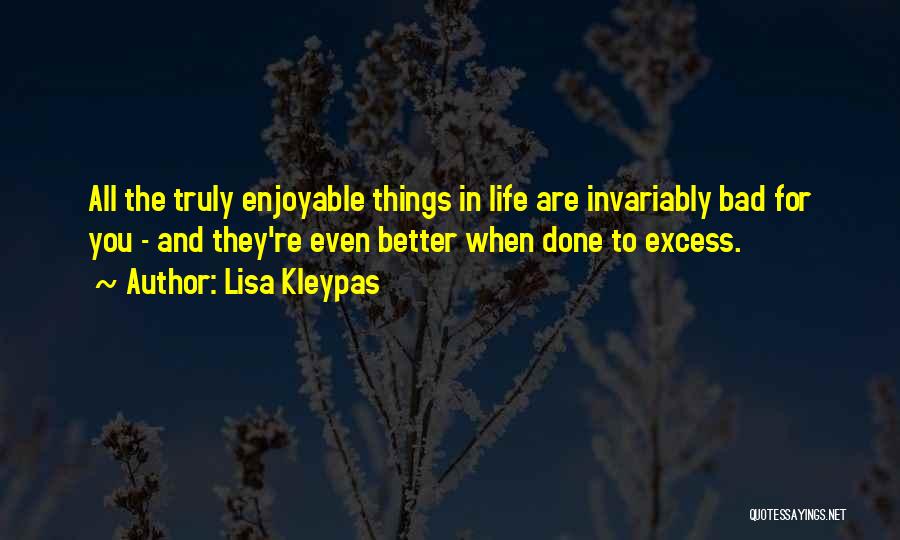 Lisa Kleypas Quotes: All The Truly Enjoyable Things In Life Are Invariably Bad For You - And They're Even Better When Done To