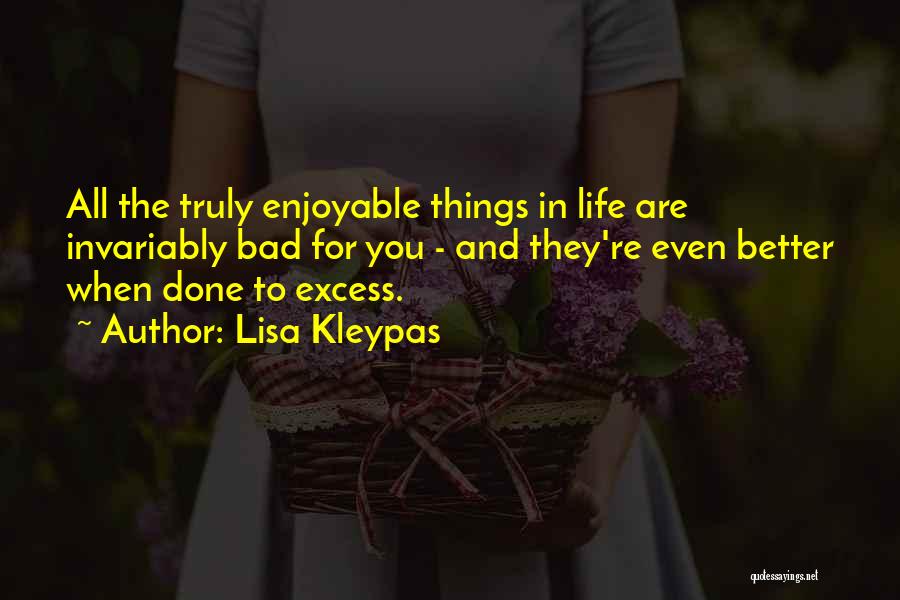Lisa Kleypas Quotes: All The Truly Enjoyable Things In Life Are Invariably Bad For You - And They're Even Better When Done To