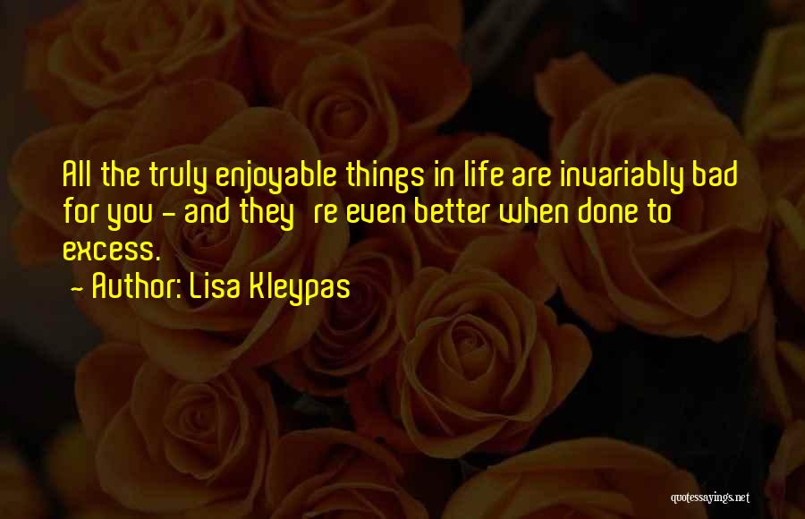 Lisa Kleypas Quotes: All The Truly Enjoyable Things In Life Are Invariably Bad For You - And They're Even Better When Done To