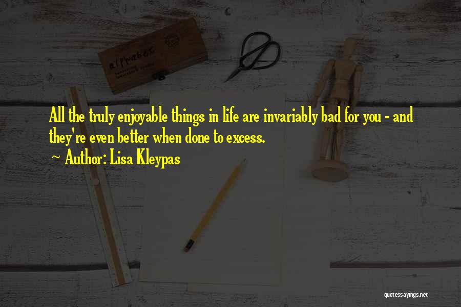 Lisa Kleypas Quotes: All The Truly Enjoyable Things In Life Are Invariably Bad For You - And They're Even Better When Done To