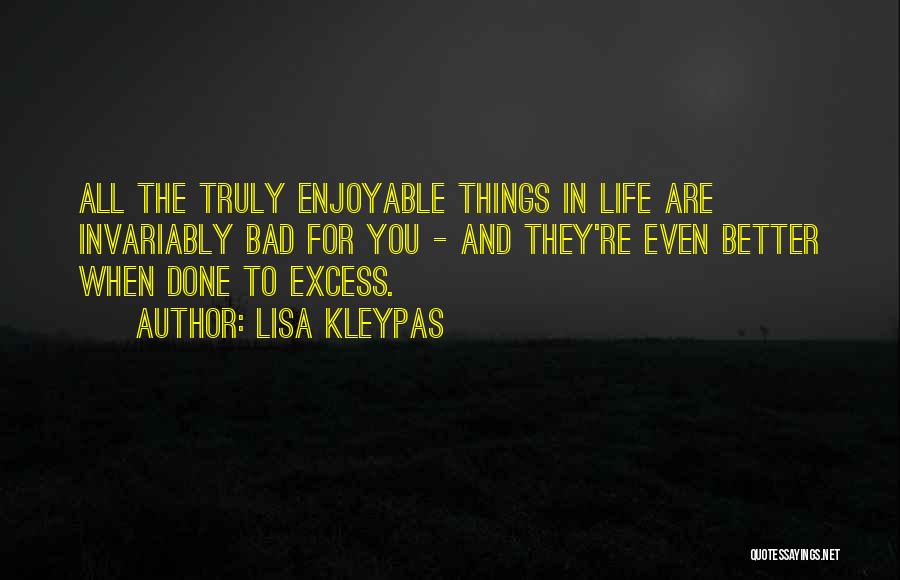 Lisa Kleypas Quotes: All The Truly Enjoyable Things In Life Are Invariably Bad For You - And They're Even Better When Done To