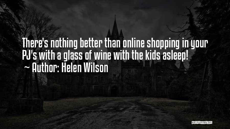 Helen Wilson Quotes: There's Nothing Better Than Online Shopping In Your Pj's With A Glass Of Wine With The Kids Asleep!