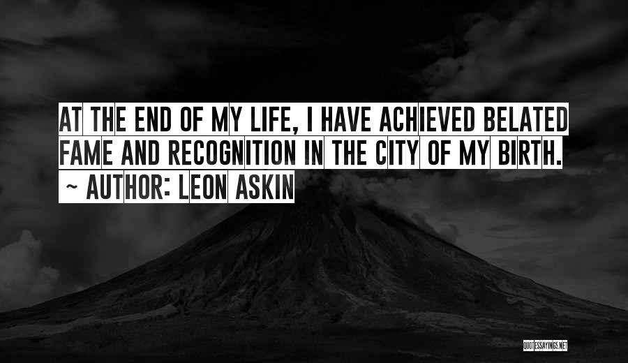 Leon Askin Quotes: At The End Of My Life, I Have Achieved Belated Fame And Recognition In The City Of My Birth.