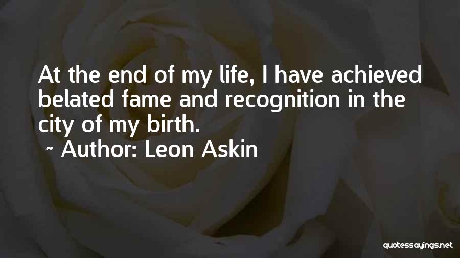 Leon Askin Quotes: At The End Of My Life, I Have Achieved Belated Fame And Recognition In The City Of My Birth.