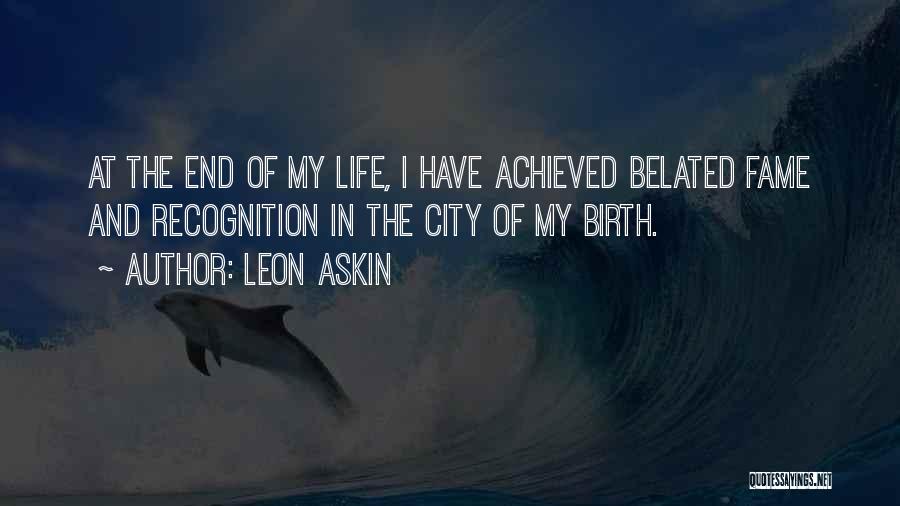 Leon Askin Quotes: At The End Of My Life, I Have Achieved Belated Fame And Recognition In The City Of My Birth.