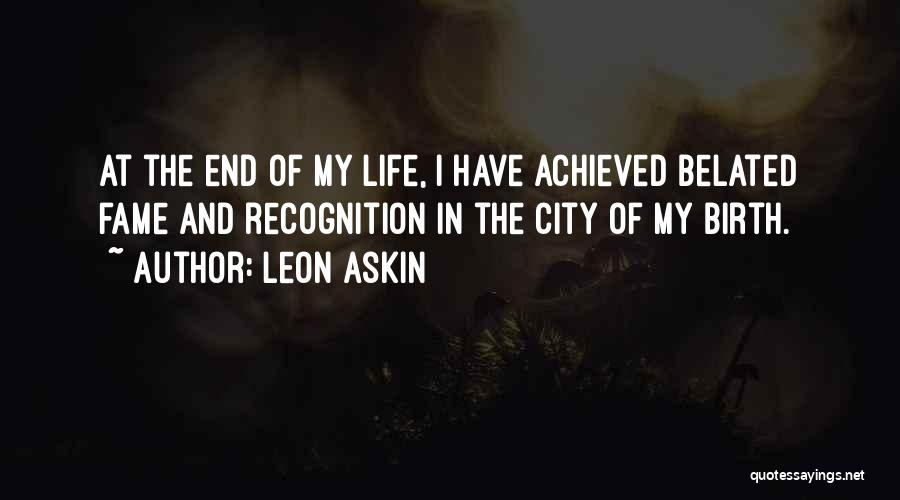 Leon Askin Quotes: At The End Of My Life, I Have Achieved Belated Fame And Recognition In The City Of My Birth.