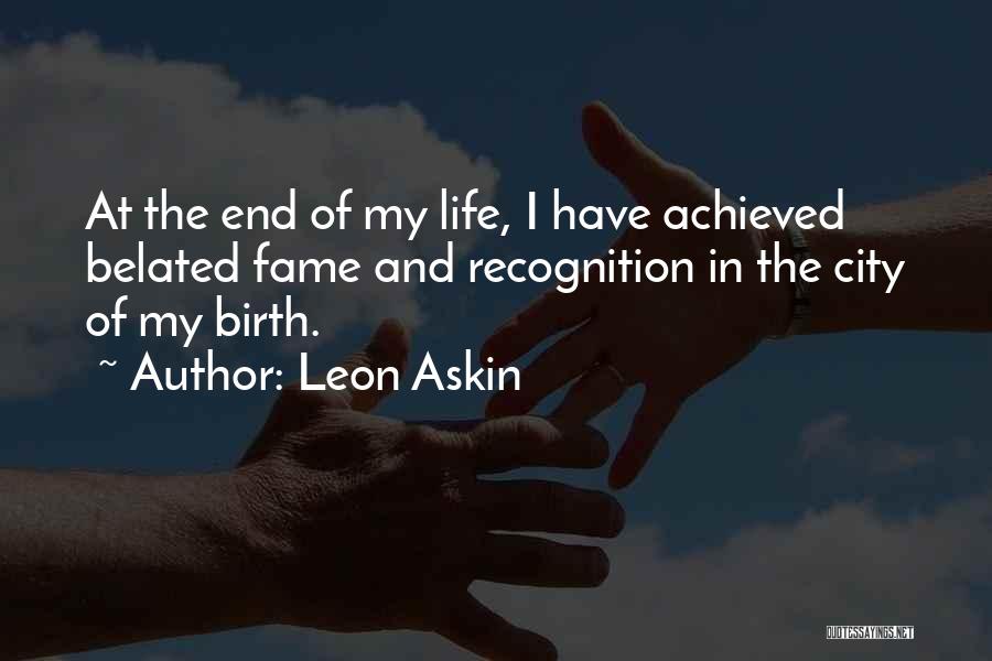 Leon Askin Quotes: At The End Of My Life, I Have Achieved Belated Fame And Recognition In The City Of My Birth.