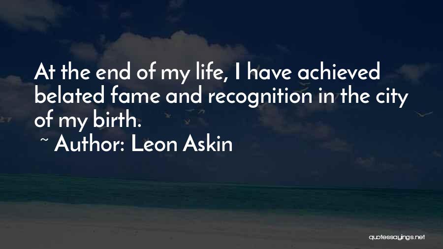 Leon Askin Quotes: At The End Of My Life, I Have Achieved Belated Fame And Recognition In The City Of My Birth.