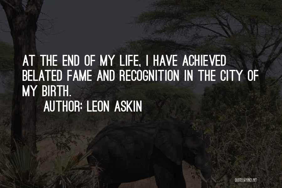 Leon Askin Quotes: At The End Of My Life, I Have Achieved Belated Fame And Recognition In The City Of My Birth.