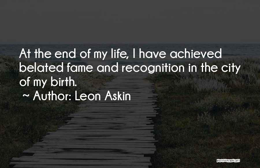 Leon Askin Quotes: At The End Of My Life, I Have Achieved Belated Fame And Recognition In The City Of My Birth.