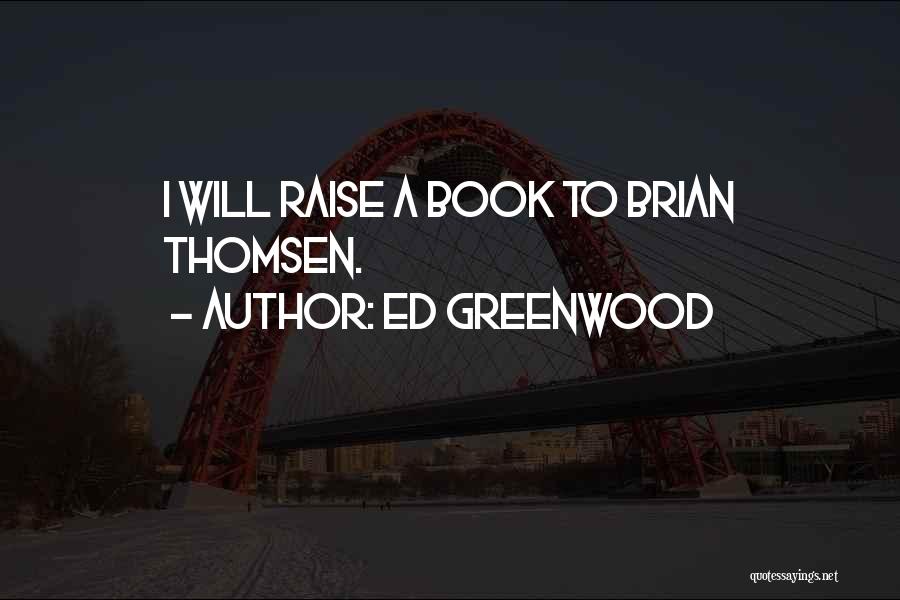 Ed Greenwood Quotes: I Will Raise A Book To Brian Thomsen.