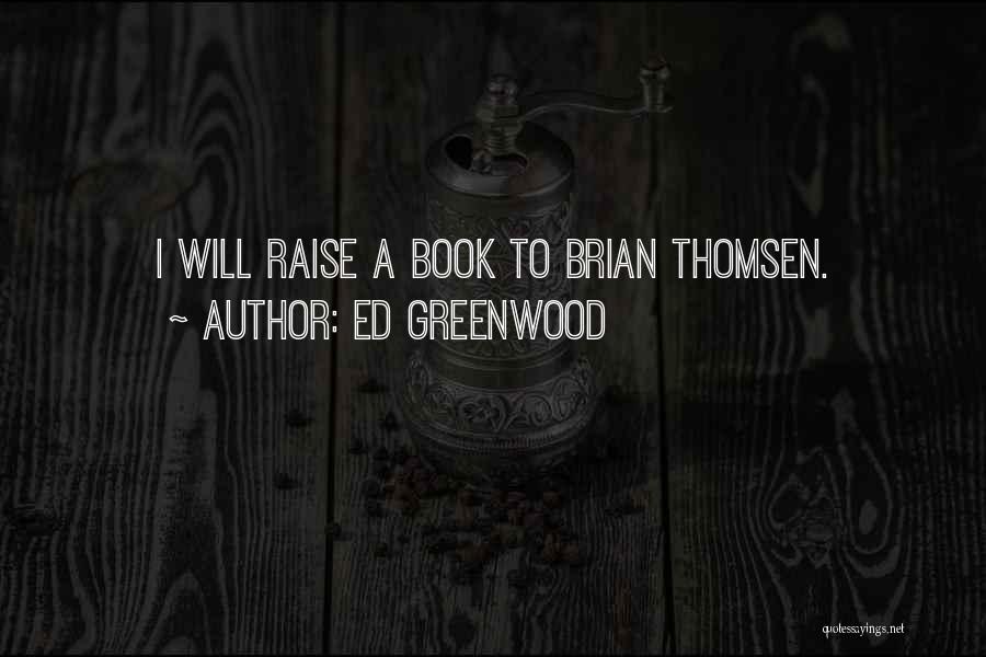 Ed Greenwood Quotes: I Will Raise A Book To Brian Thomsen.