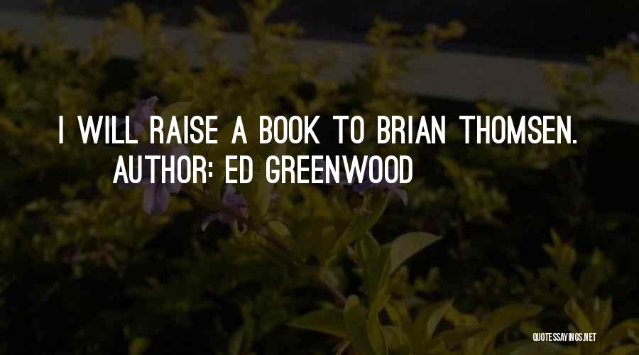 Ed Greenwood Quotes: I Will Raise A Book To Brian Thomsen.