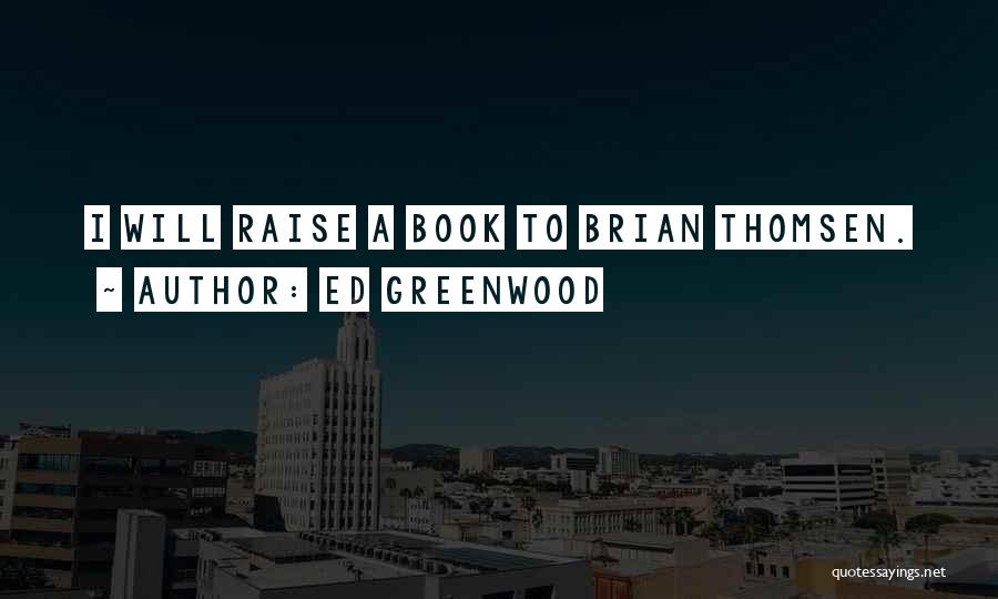 Ed Greenwood Quotes: I Will Raise A Book To Brian Thomsen.