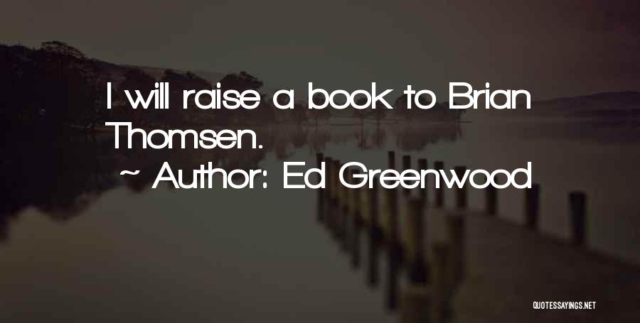 Ed Greenwood Quotes: I Will Raise A Book To Brian Thomsen.