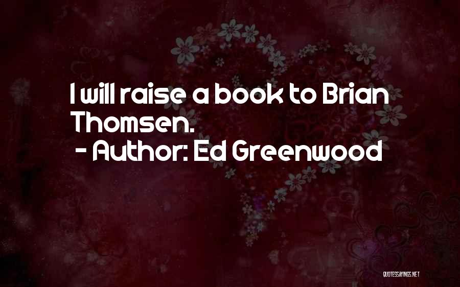 Ed Greenwood Quotes: I Will Raise A Book To Brian Thomsen.